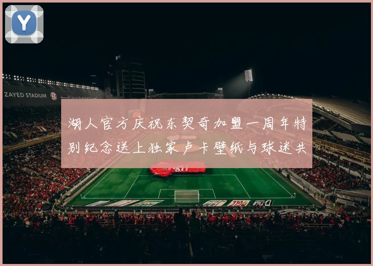 湖人官方庆祝东契奇加盟一周年特别纪念送上独家卢卡壁纸与球迷共享快乐时光