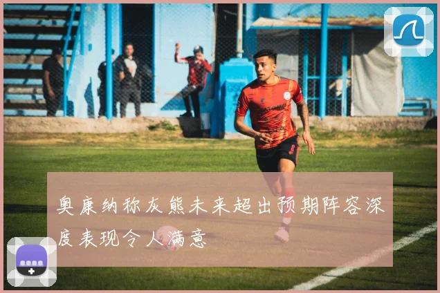 奥康纳称灰熊未来超出预期阵容深度表现令人满意