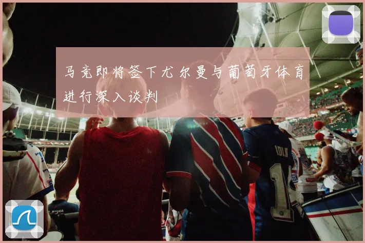马竞即将签下尤尔曼与葡萄牙体育进行深入谈判